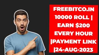 FREEBITCO.IN 10000 ROLL | EARN $200 EVERY HOUR |PAYMENT LINK |24-AUG-2023