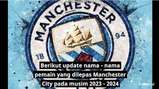 Nama - nama pemain Manchester City yang dilepas 2023 - 2024