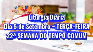 Liturgia Diária Dia 5 de Setembro – TERÇA-FEIRA 22ª SEMANA DO TEMPO COMUM.
