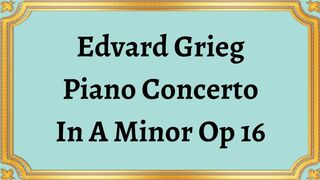 Edvard Grieg Piano Concerto In A Minor Op 16
