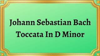 Johann Sebastian Bach Toccata In D Minor
