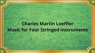 Charles Martin Loeffler Music for Four Stringed Instruments