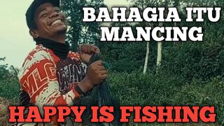 BAHGIA ITU MANCING(HAPPY IS FISHING)
