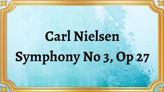 Carl Nielsen Symphony No 3, Op 27