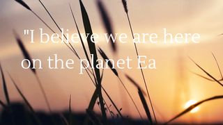 We are here on the planet Earth to live
