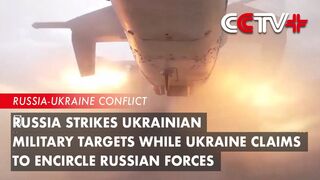 Russia Strikes Ukrainian Military Targets While Ukraine Claims to Encircle Russian Forces