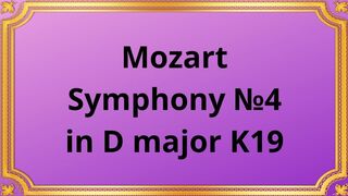 Wolfgang Amadeus Mozart Symphony №4 in D major K19
