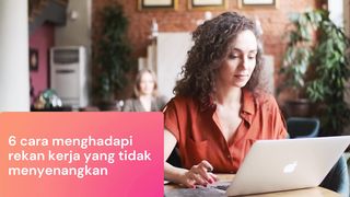 6 cara menghadapi rekan kerja yang tidak menyenangkan