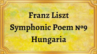 Franz Liszt Symphonic Poem №9 Hungaria