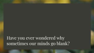 Why our mind goes blank