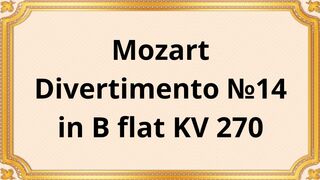 Wolfgang Amadeus Mozart Divertimento №14 in B flat KV 270