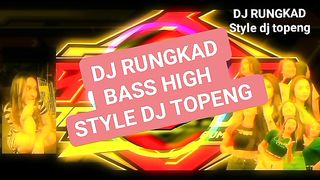 DJ RUNGKAD BASS HIGH STYLE DJ TOPENG