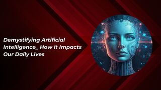 Demystifying Artificial Intelligence: How it Impacts Our Daily Lives