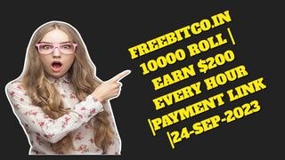 FREEBITCO.IN 10000 ROLL | EARN $200 EVERY HOUR |PAYMENT LINK |24-SEP-2023