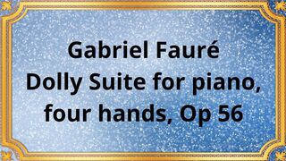 Gabriel Fauré Dolly Suite for piano, four hands, Op 56
