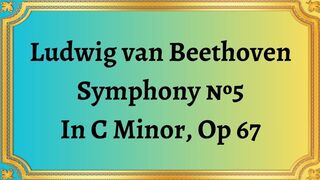 Ludwig van Beethoven Symphony №5 In C Minor, Op 67