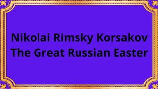 Nikolai Rimsky Korsakov The Great Russian Easter