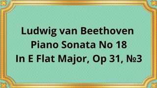 Ludwig van Beethoven Piano Sonata No 18 In E Flat Major, Op 31, №3