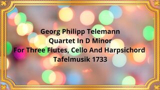 Georg Philipp Telemann Quartet In D Minor For Three Flutes, Cello And Harpsichord  Tafelmusik 1733,