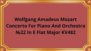 Wolfgang Amadeus Mozart Concerto For Piano And Orchestra №22 In E Flat Major KV482