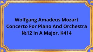 Wolfgang Amadeus Mozart Concerto For Piano And Orchestra №12 In A Major, K414