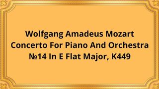 Wolfgang Amadeus Mozart Concerto For Piano And Orchestra №14 In E Flat Major, K449