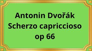 Antonin Dvořák Scherzo capriccioso, op 66