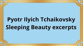 Pyotr Ilyich Tchaikovsky Sleeping Beauty excerpts
