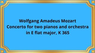 Wolfgang Amadeus Mozart Concerto for two pianos and orchestra, in E flat major, K 365
