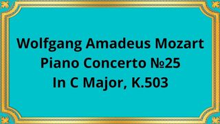 Wolfgang Amadeus Mozart Piano Concerto №25 In C Major, K.503