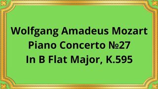 Wolfgang Amadeus Mozart Piano Concerto №27 In B Flat Major, K.595