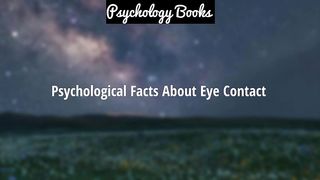 Psychological Facts About Eye Contact (Psychology Of Eye Contact)