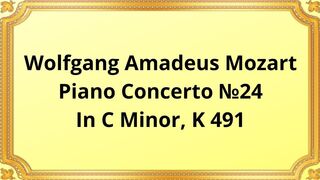 Wolfgang Amadeus Mozart Piano Concerto №24 In C Minor, K 491