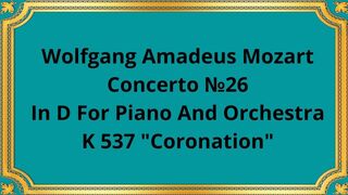Wolfgang Amadeus Mozart Concerto №26 In D For Piano And Orchestra, K 537 "Coronation"