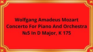 Wolfgang Amadeus Mozart Concerto For Piano And Orchestra №5 In D Major, K 175
