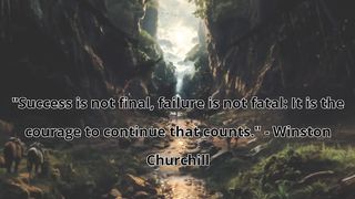 "Success is not final, failure is not fatal: It is the courage to continue that counts." - Winston Churchill 2