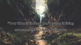 "Your time is limited, don't waste it living someone else's life." - Steve Jobs