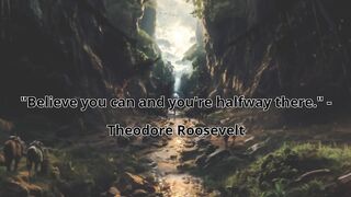 "Believe you can and you're halfway there." - Theodore Roosevelt