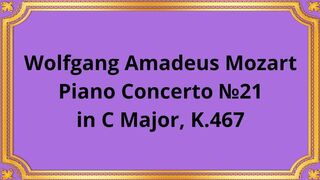 Wolfgang Amadeus Mozart  Piano Concerto №21 in C Major, K.467