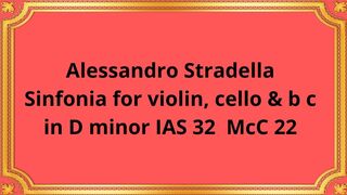 Alessandro Stradella Sinfonia for violin, cello & b c  in D minor IAS 32  McC 22