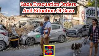 Gaza evacuation orders and situation in Gaza right now