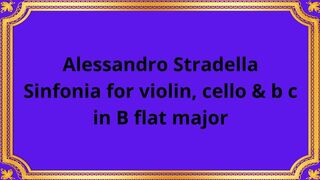 Alessandro Stradella  Sinfonia for violin, cello & b c in B flat major