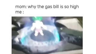Mom:Why the gas bill is so high??