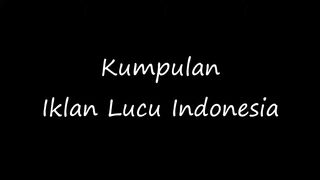 Kumpulan iklan lucu indonesia