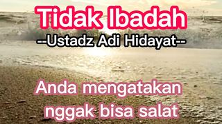 Tidak Ada Alasan Untuk Tidak Ibadah | Ustadz Adi Hidayat