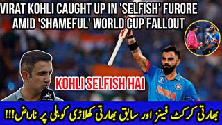 Virat Kohli caught up in 'selfish' furore amid 'shameful' World Cup fallout