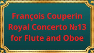 François Couperin Royal Concerto №13 for Flute and Oboe
