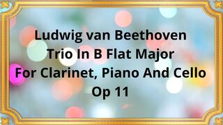 Ludwig van Beethoven Trio In B Flat Major For Clarinet, Piano And Cello, Op 11