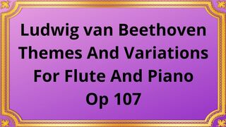 Ludwig van Beethoven Themes And Variations For Flute And Piano, Op 107