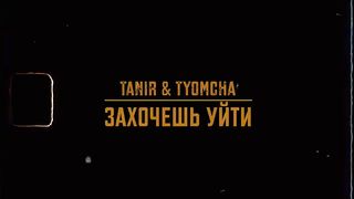 Tanir & Tyomcha - Захочешь уйти